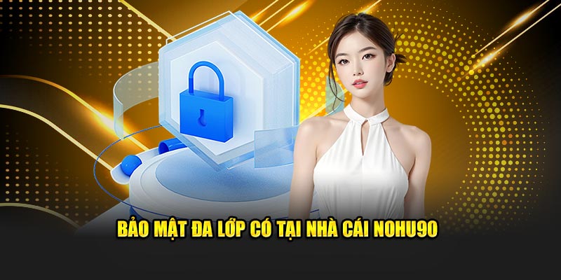 Bảo mật đa lớp có tại nhà cái Nohu90