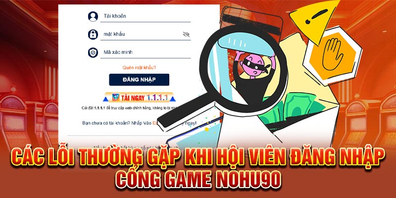 Các lỗi thường gặp khi hội viên đăng nhập cổng game Nohu90